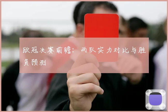 欧冠决赛前瞻：两队实力对比与胜负预测