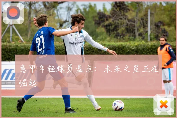 意甲年轻球员盘点：未来之星正在崛起