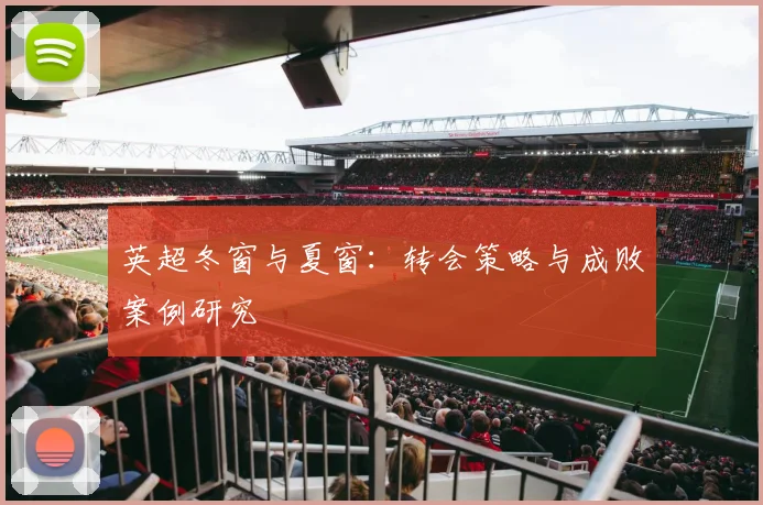 英超冬窗与夏窗:转会策略与成败案例研究