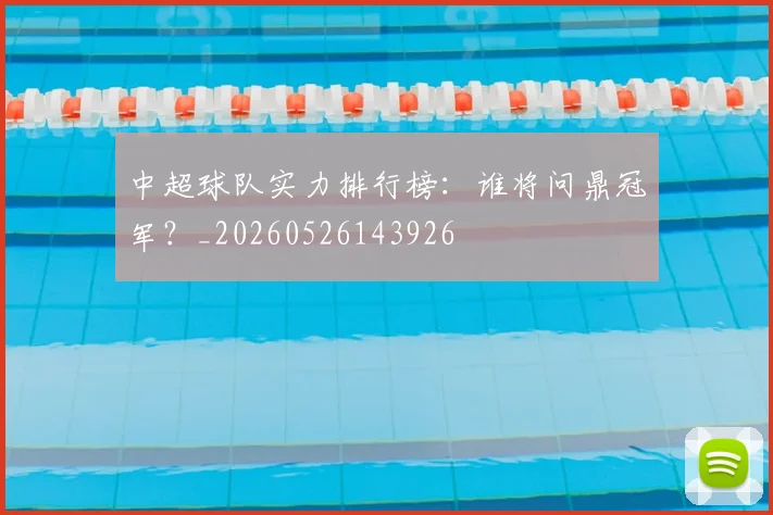 中超球队实力排行榜：谁将问鼎冠军？_20260526143926