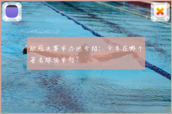 欧冠决赛举办地介绍：今年在哪个著名球场举行？